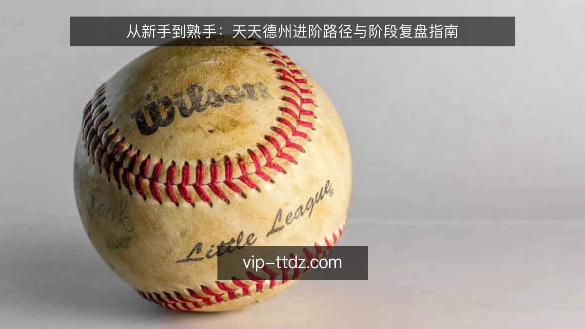 从新手到熟手:天天德州进阶路径与阶段复盘指南