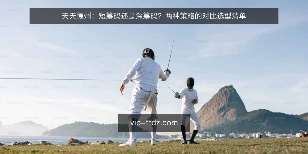 天天德州:短筹码还是深筹码?两种策略的对比选型清单 — 为什么现在要审计你的筹码策略 配图